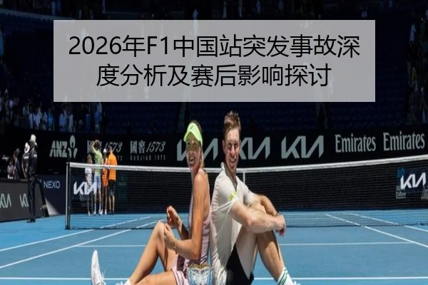 2026年F1中国站突发事故深度分析及赛后影响探讨