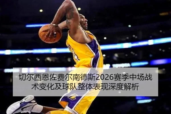 切尔西恩佐费尔南德斯2026赛季中场战术变化及球队整体表现深度解析