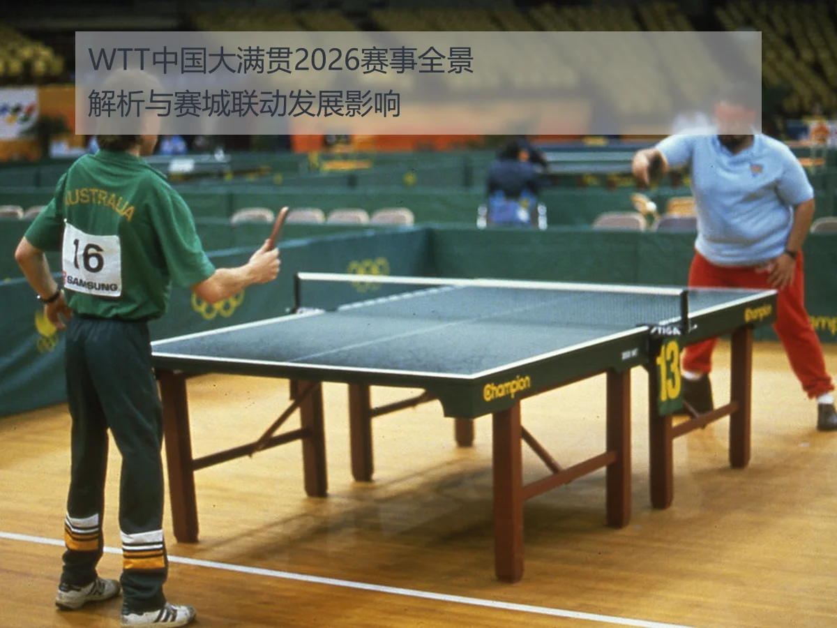 WTT中国大满贯2026赛事全景解析与赛城联动发展影响